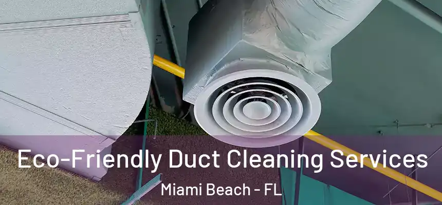 Eco-Friendly Duct Cleaning Services Miami Beach - FL