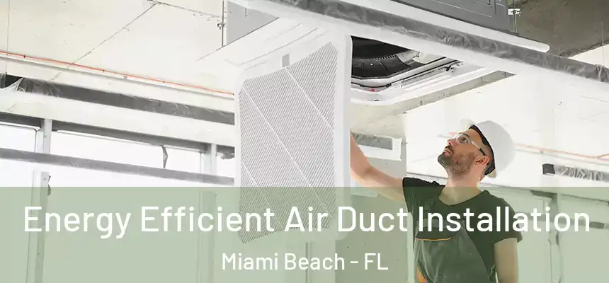 Energy Efficient Air Duct Installation Miami Beach - FL