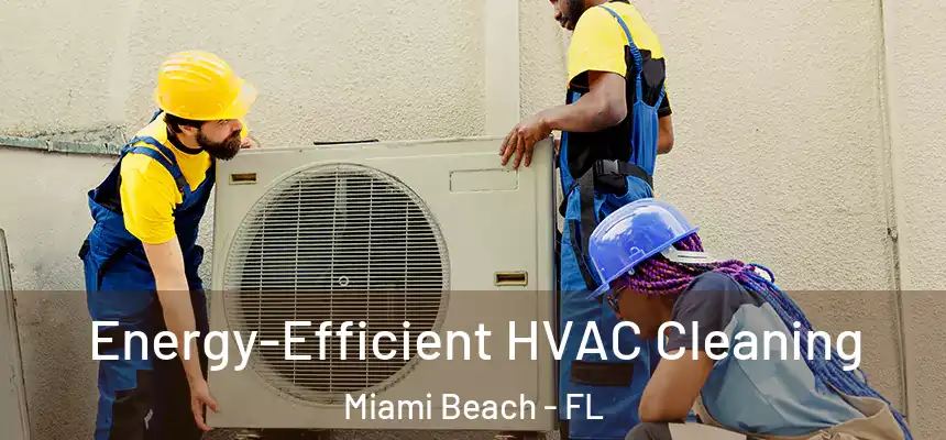 Energy-Efficient HVAC Cleaning Miami Beach - FL